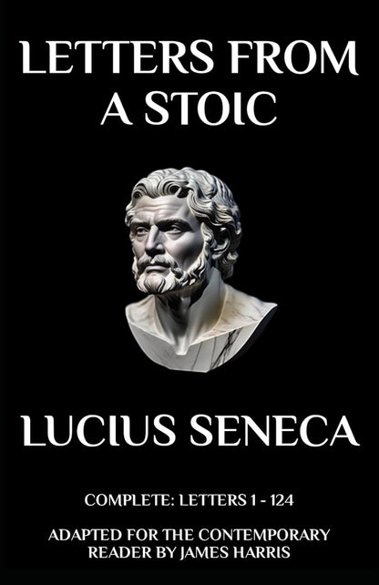 Letters from a Stoic: Complete (Letters 1 - 124) Adapted for the Contemporary Reader